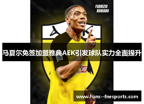 马夏尔免签加盟雅典AEK引发球队实力全面提升 马夏尔免签加盟雅典AEK引发球队实力全面提升