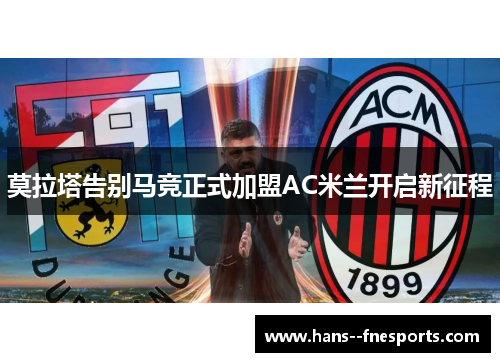 莫拉塔告别马竞正式加盟AC米兰开启新征程 莫拉塔告别马竞正式加盟AC米兰开启新征程