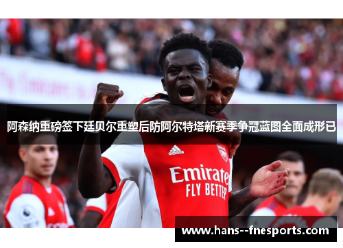 阿森纳重磅签下廷贝尔重塑后防阿尔特塔新赛季争冠蓝图全面成形已 阿森纳重磅签下廷贝尔重塑后防阿尔特塔新赛季争冠蓝图全面成形已